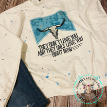 Load image into Gallery viewer, They Don't Love you, They Only Love You Right Now